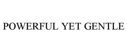 POWERFUL YET GENTLE