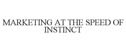 MARKETING AT THE SPEED OF INSTINCT