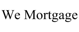 WE MORTGAGE