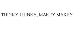 THINKY THINKY, MAKEY MAKEY