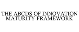 THE ABCDS OF INNOVATION MATURITY FRAMEWORK