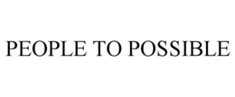 PEOPLE TO POSSIBLE