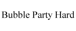BUBBLE PARTY HARD