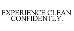 EXPERIENCE CLEAN. CONFIDENTLY.