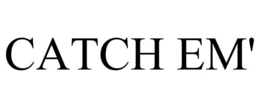 CATCH EM'
