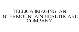 TELLICA IMAGING, AN INTERMOUNTAIN HEALTHCARE COMPANY