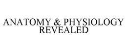 ANATOMY & PHYSIOLOGY REVEALED