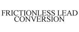 FRICTIONLESS LEAD CONVERSION