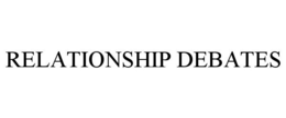 RELATIONSHIP DEBATES