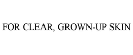 FOR CLEAR, GROWN-UP SKIN