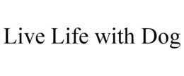LIVE LIFE WITH DOG