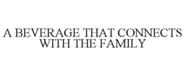 A BEVERAGE THAT CONNECTS WITH THE FAMILY