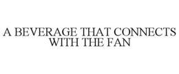 A BEVERAGE THAT CONNECTS WITH THE FAN