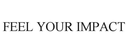 FEEL YOUR IMPACT