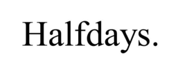 HALFDAYS.