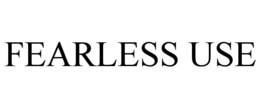 FEARLESS USE