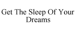 GET THE SLEEP OF YOUR DREAMS