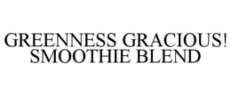 GREENNESS GRACIOUS! SMOOTHIE BLEND