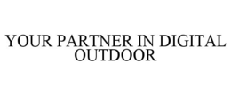 YOUR PARTNER IN DIGITAL OUTDOOR