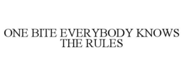 ONE BITE EVERYBODY KNOWS THE RULES