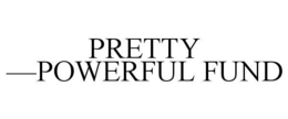 PRETTY -POWERFUL FUND