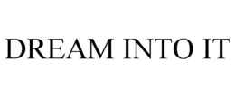 DREAM INTO IT