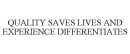 QUALITY SAVES LIVES AND EXPERIENCE DIFFERENTIATES
