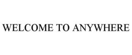 WELCOME TO ANYWHERE
