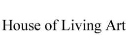 HOUSE OF LIVING ART
