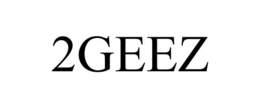 2GEEZ