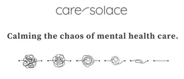 CARE SOLACE CALMING THE CHAOS OF MENTAL HEALTH CARE.
