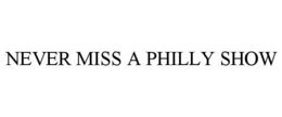 NEVER MISS A PHILLY SHOW