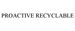 PROACTIVE RECYCLABLE