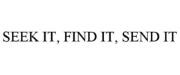 SEEK IT, FIND IT, SEND IT