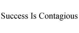 SUCCESS IS CONTAGIOUS