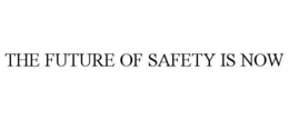 THE FUTURE OF SAFETY IS NOW