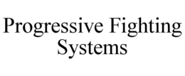 PROGRESSIVE FIGHTING SYSTEMS