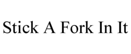 STICK A FORK IN IT