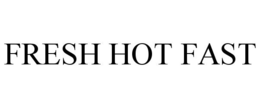 FRESH HOT FAST