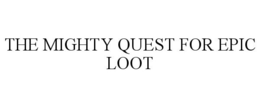 THE MIGHTY QUEST FOR EPIC LOOT