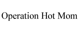 OPERATION HOT MOM