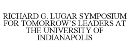 RICHARD G. LUGAR SYMPOSIUM FOR TOMORROW'S LEADERS AT THE UNIVERSITY OF INDIANAPOLIS