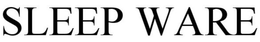 SLEEP WARE