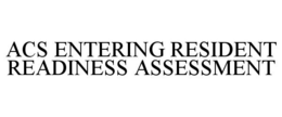 ACS ENTERING RESIDENT READINESS ASSESSMENT