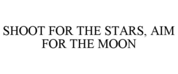 SHOOT FOR THE STARS, AIM FOR THE MOON