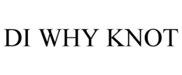 DI WHY KNOT