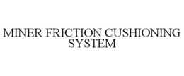 MINER FRICTION CUSHIONING SYSTEM