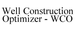 WELL CONSTRUCTION OPTIMIZER - WCO