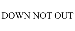 DOWN NOT OUT