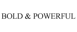 BOLD & POWERFUL
